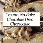 A close-up of a creamy no-bake chocolate Oreo cheesecake with a crunchy crust, topped with whipped cream, cocoa powder, and Oreo cookies, with text overlay.